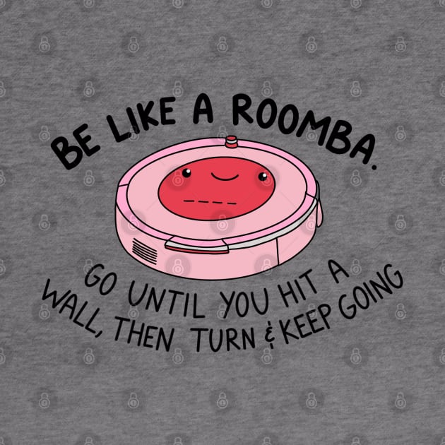 Be like a roomba by crankycranium